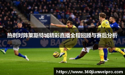 热刺对阵莱斯特城精彩直播全程回顾与赛后分析