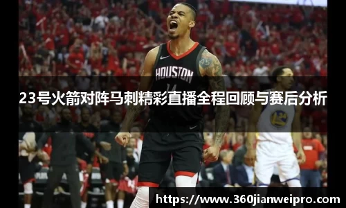 23号火箭对阵马刺精彩直播全程回顾与赛后分析