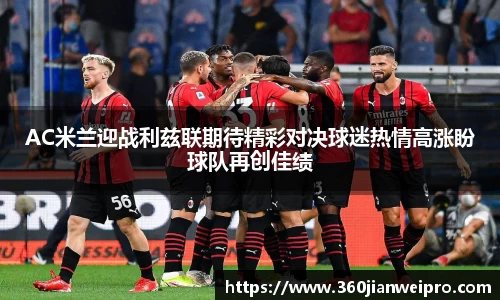 AC米兰迎战利兹联期待精彩对决球迷热情高涨盼球队再创佳绩